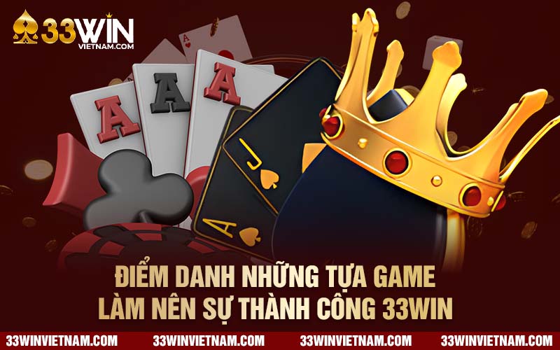 Điểm danh những tựa game làm nên sự thành công 33win