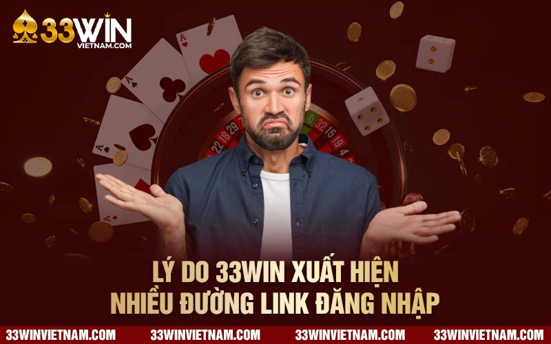 Lý do 33win xuất hiện nhiều đường link đăng nhập